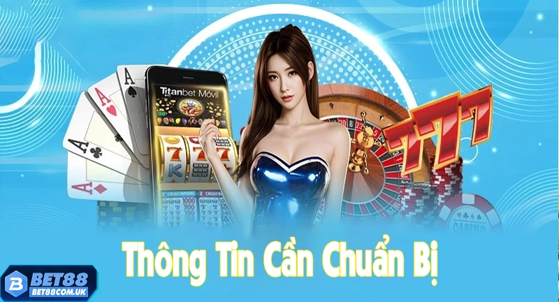 Đăng Ký Bet88 4 Cần chuẩn bị thông tin kỹ càng trước khi đăng ký tài khoản Bet88
